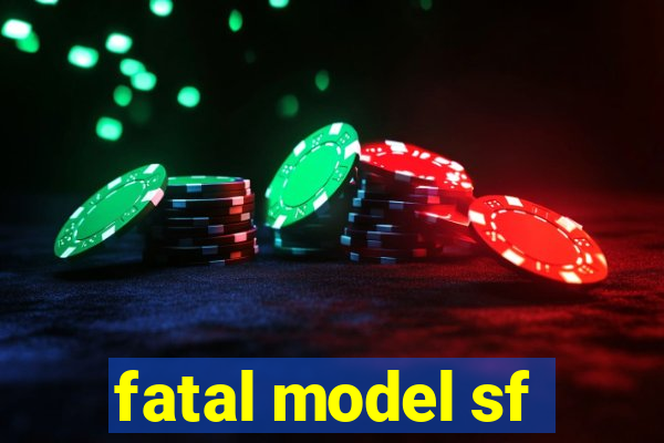 fatal model sf